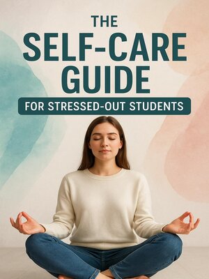 cover image of The Self-Care Guide for Stressed-Out Students